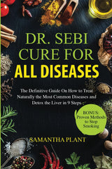Dr. Sebi Cure for all Diseases: The Definitive Guide On How to Treat Naturally the Most Common Diseases and Detox the Liver in 9 Steps — Mother's Day Present for the Plant-Based Healer